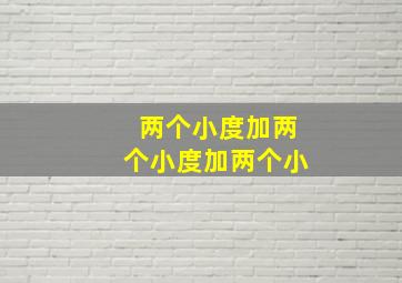 两个小度加两个小度加两个小