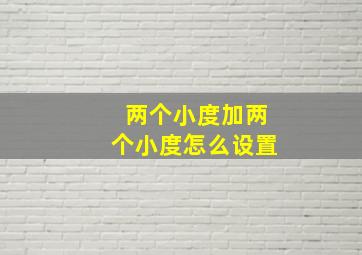 两个小度加两个小度怎么设置