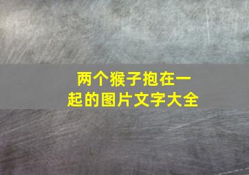 两个猴子抱在一起的图片文字大全