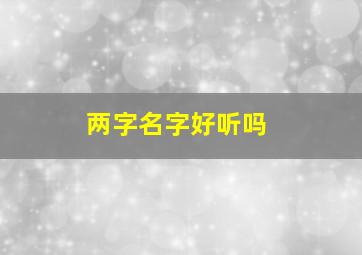 两字名字好听吗