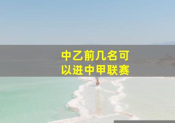 中乙前几名可以进中甲联赛