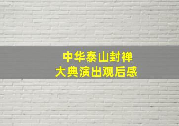 中华泰山封禅大典演出观后感