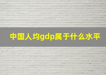 中国人均gdp属于什么水平