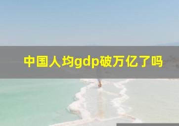 中国人均gdp破万亿了吗