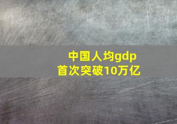 中国人均gdp首次突破10万亿