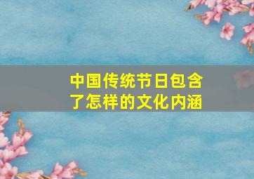 中国传统节日包含了怎样的文化内涵