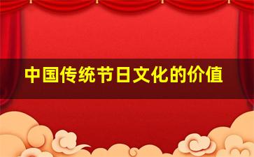 中国传统节日文化的价值