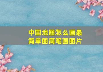 中国地图怎么画最简单图简笔画图片