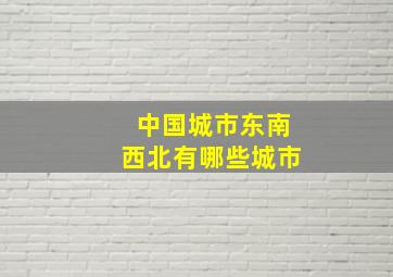 中国城市东南西北有哪些城市