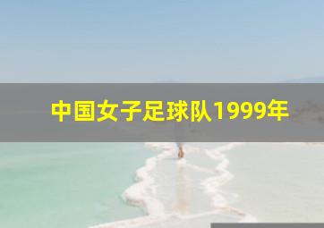 中国女子足球队1999年