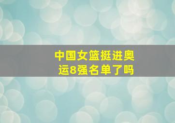 中国女篮挺进奥运8强名单了吗