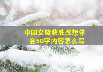 中国女篮获胜感想体会50字内容怎么写