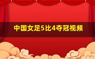 中国女足5比4夺冠视频