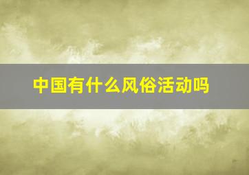 中国有什么风俗活动吗