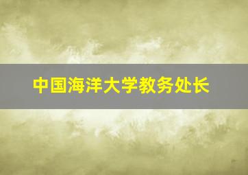 中国海洋大学教务处长