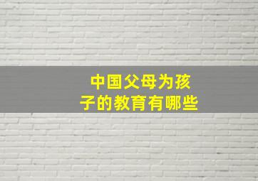 中国父母为孩子的教育有哪些