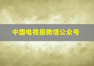 中国电视报微信公众号