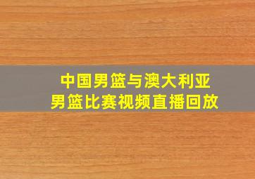 中国男篮与澳大利亚男篮比赛视频直播回放