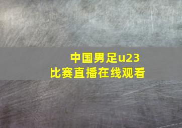 中国男足u23比赛直播在线观看