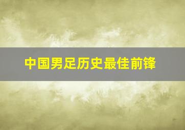 中国男足历史最佳前锋