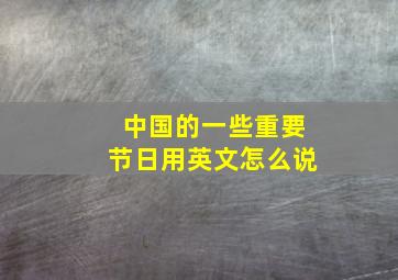 中国的一些重要节日用英文怎么说