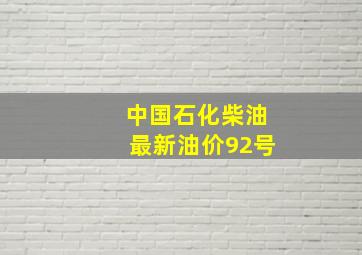 中国石化柴油最新油价92号