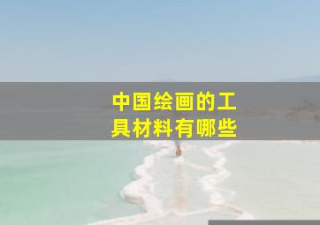 中国绘画的工具材料有哪些