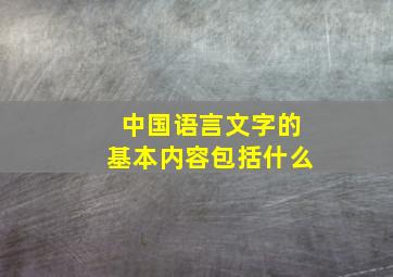 中国语言文字的基本内容包括什么