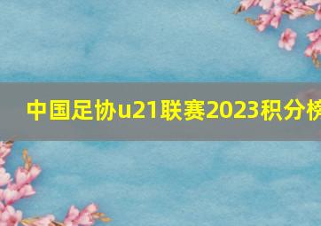 中国足协u21联赛2023积分榜