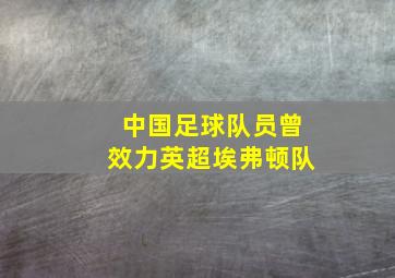 中国足球队员曾效力英超埃弗顿队