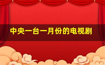 中央一台一月份的电视剧