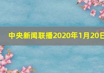 中央新闻联播2020年1月20日