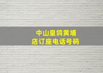 中山皇鸽黄埔店订座电话号码