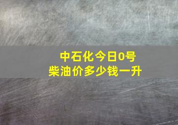 中石化今日0号柴油价多少钱一升