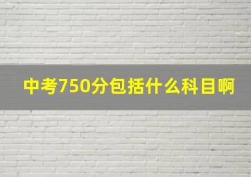 中考750分包括什么科目啊