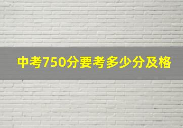 中考750分要考多少分及格