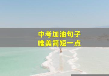 中考加油句子唯美简短一点