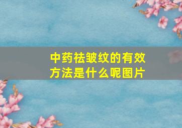 中药祛皱纹的有效方法是什么呢图片