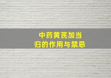 中药黄芪加当归的作用与禁忌