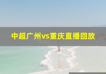 中超广州vs重庆直播回放