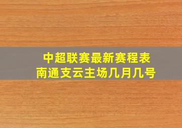 中超联赛最新赛程表南通支云主场几月几号