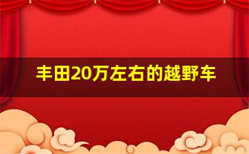 丰田20万左右的越野车