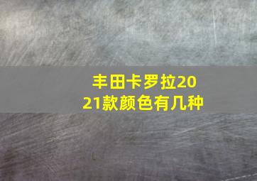 丰田卡罗拉2021款颜色有几种