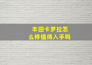 丰田卡罗拉怎么样值得入手吗