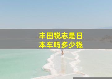 丰田锐志是日本车吗多少钱