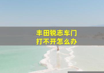 丰田锐志车门打不开怎么办