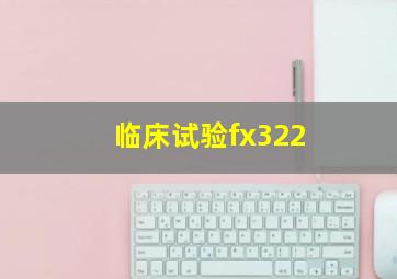 临床试验fx322