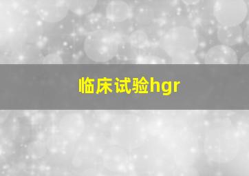 临床试验hgr