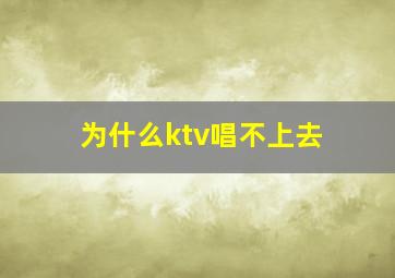 为什么ktv唱不上去