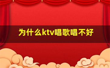 为什么ktv唱歌唱不好